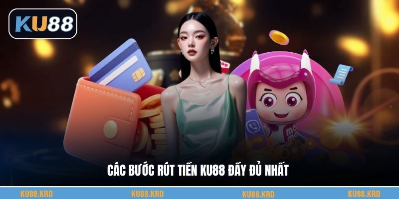 Các bước rút tiền KU88 đầy đủ nhất