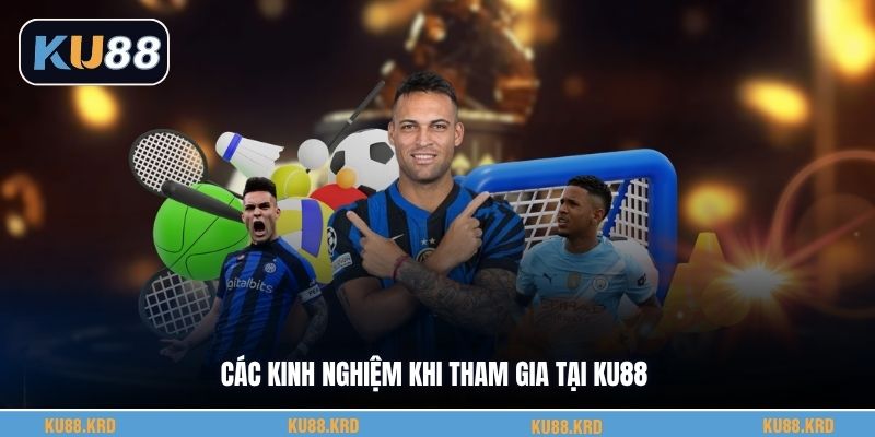 Các kinh nghiệm khi tham gia tại KU88