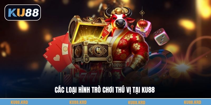 Các loại hình trò chơi thú vị tại KU88