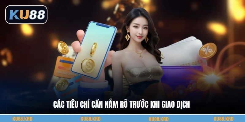 Các tiêu chí cần nắm rõ trước khi giao dịch