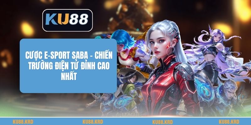 Cược E-Sport SABA - Chiến Trường Điện Tử Đỉnh Cao Nhất
