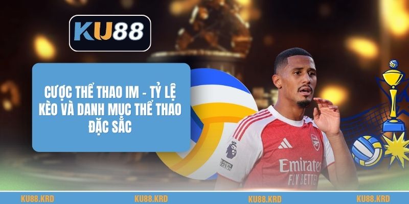 Cược Thể Thao Im - Tỷ Lệ Kèo Và Danh Mục Thể Thao Đặc Sắc