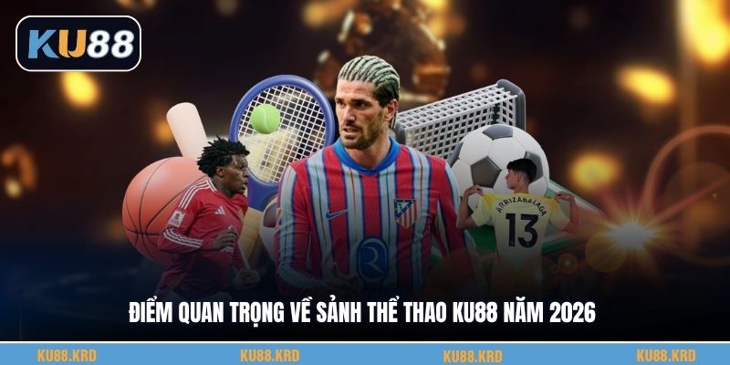 Điểm quan trọng về sảnh thể thao KU88 năm 2026