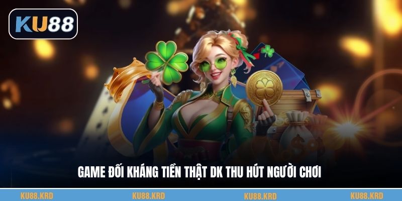 Game đối kháng tiền thật Dk thu hút người chơi