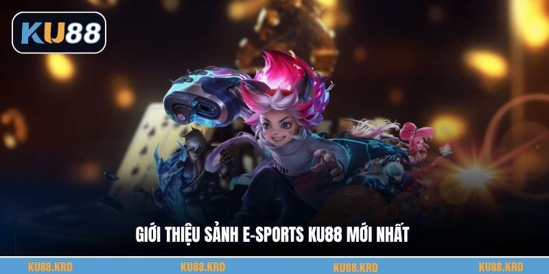 Giới thiệu sảnh e-sports KU88 mới nhất