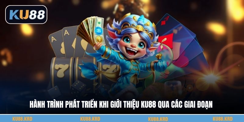 Hành trình phát triển khi giới thiệu KU88 qua các giai đoạn