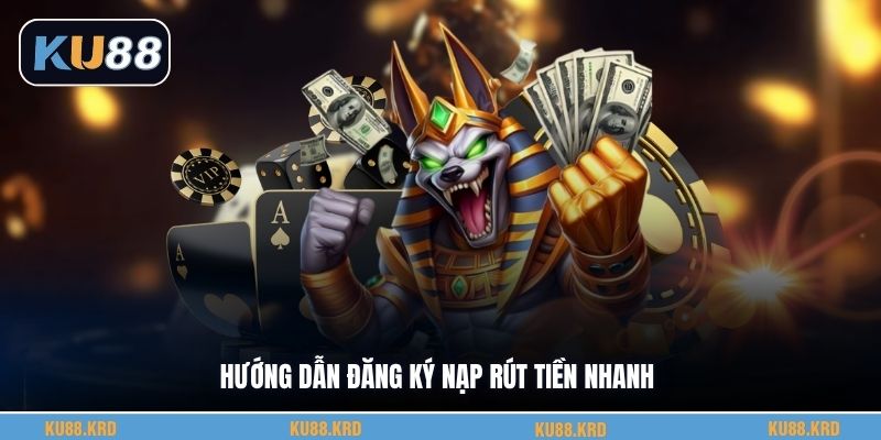 Hướng dẫn đăng ký nạp rút tiền KU88 nhanh