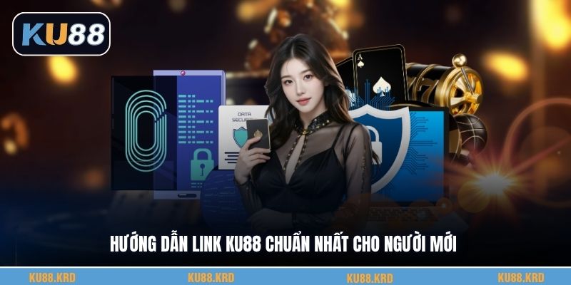 Hướng dẫn link KU88 chuẩn nhất cho người mới