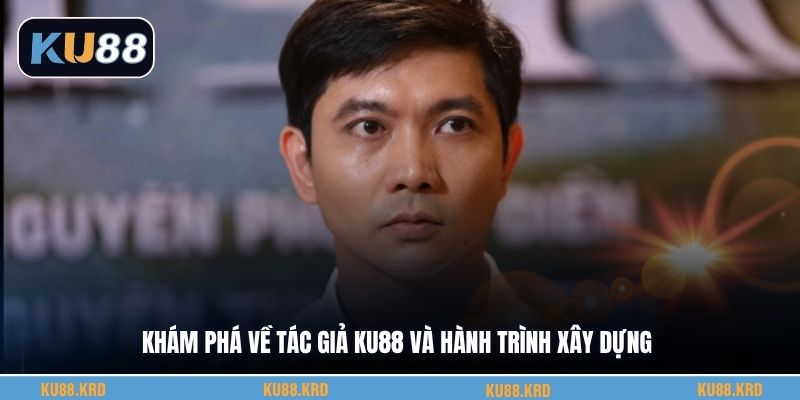 Khám phá về tác giả KU88 và hành trình xây dựng