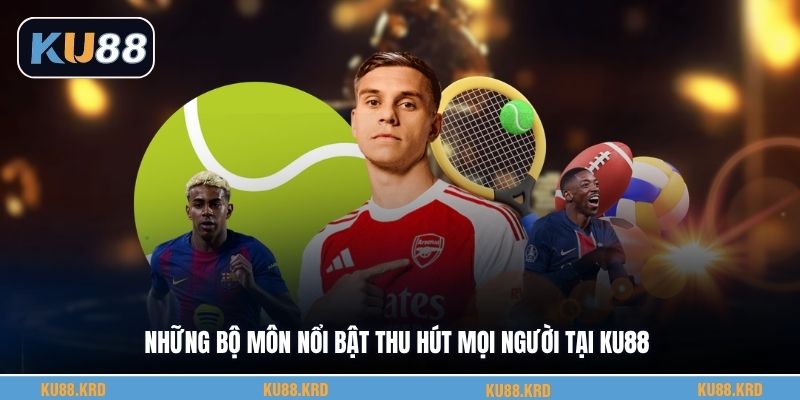 Những bộ môn nổi bật thu hút mọi người tại KU88