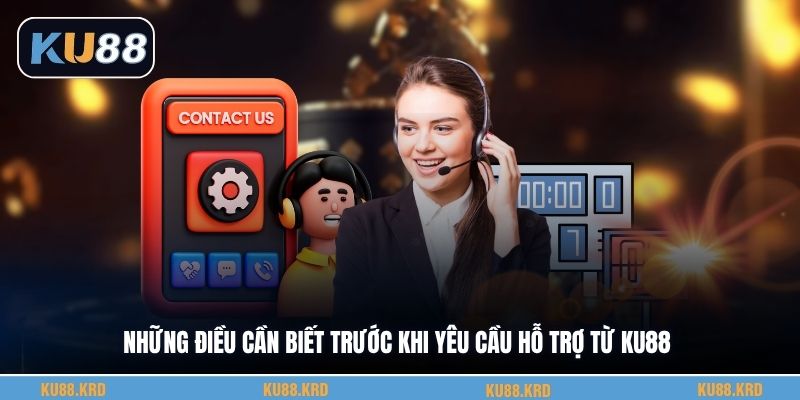 Những điều cần biết trước khi yêu cầu hỗ trợ từ KU88