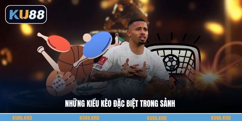 Những kiểu kèo đặc biệt trong sảnh