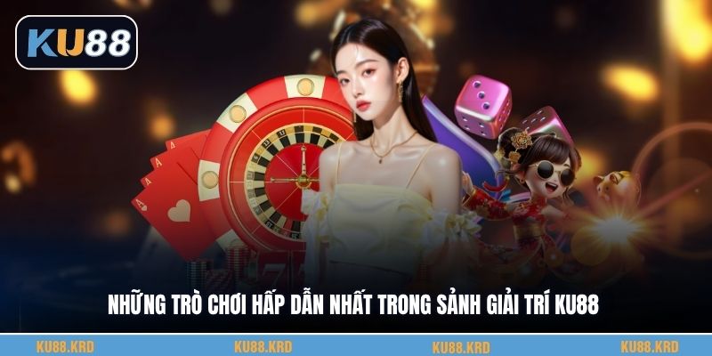 Những trò chơi hấp dẫn nhất trong sảnh giải trí KU88