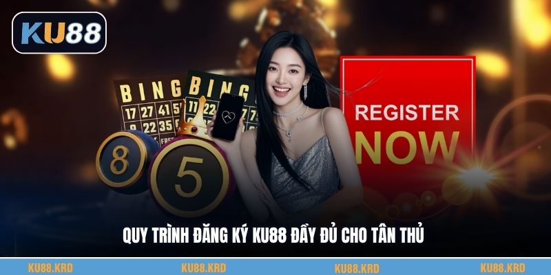 Quy trình đăng ký KU88 đầy đủ cho tân thủ