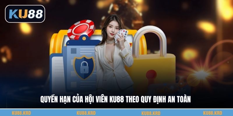 Quyền hạn của hội viên KU88 theo quy định an toàn