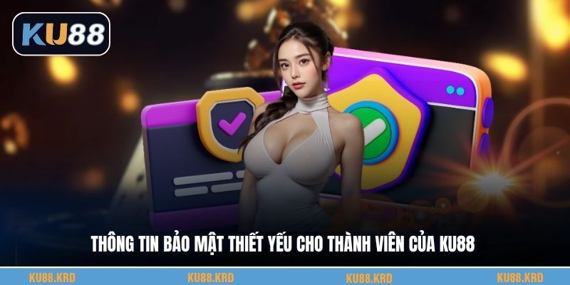 Thông tin bảo mật thiết yếu cho thành viên của KU88